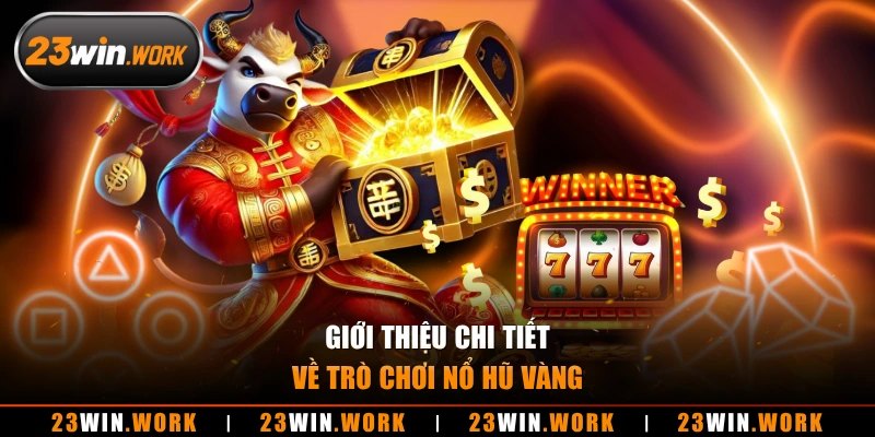 Giới thiệu chi tiết về trò chơi nổ hũ vàng