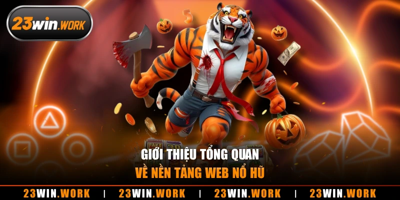 Giới thiệu tổng quan về nền tảng web nổ hũ