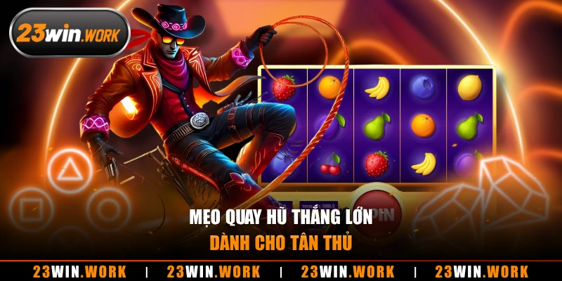 Mẹo quay hũ thắng lớn dành cho tân thủ