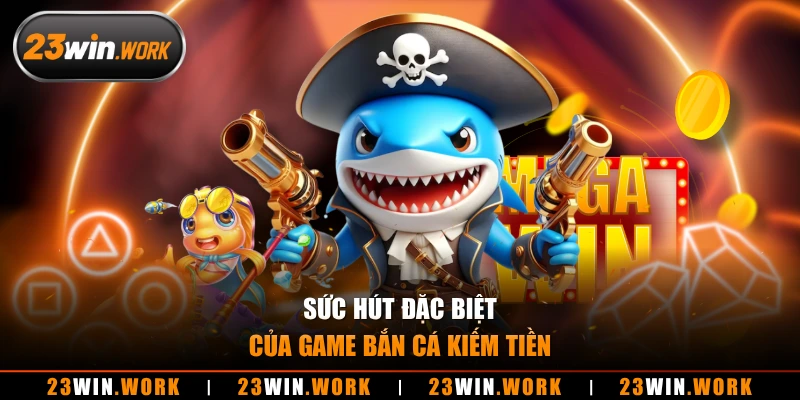 Sức hút đặc biệt của game bắn cá kiếm tiền