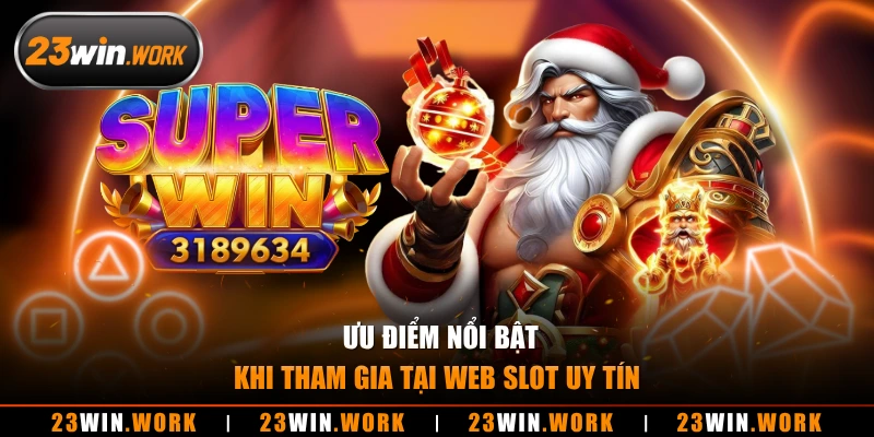  Ưu điểm nổi bật khi tham gia tại web slot uy tín
