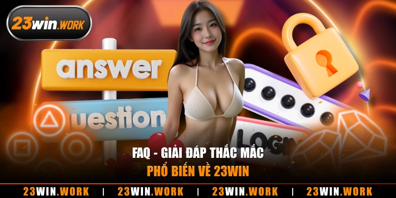 FAQ - Giải đáp thắc mắc phổ biến về 23WIN